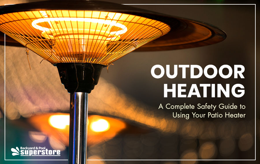 Outdoor Heating: A Complete Safety Guide to Using Your Patio Heater